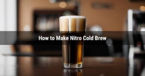 How to Make Nitro Cold Brew: The Ultimate DIY Guide